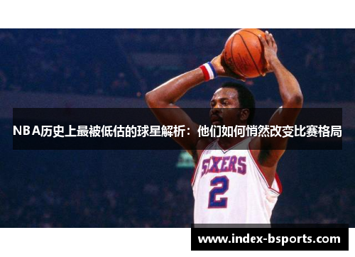 NBA历史上最被低估的球星解析：他们如何悄然改变比赛格局
